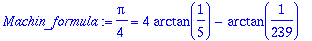 Machin_formula := 1/4*Pi = 4*arctan(1/5)-arctan(1/239)