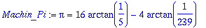 Machin_Pi := Pi = 16*arctan(1/5)-4*arctan(1/239)