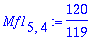 Mf1[5,4] := 120/119