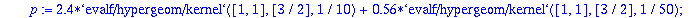 Euler1 := proc () local p; Digits := Digits+2; p := 2.4*`evalf/hypergeom/kernel`([1, 1],[3/2],1/10)+.56*`evalf/hypergeom/kernel`([1, 1],[3/2],1/50); Digits := Digits-2; evalf(p) end proc