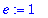 e := 1