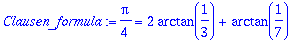 Clausen_formula := 1/4*Pi = 2*arctan(1/3)+arctan(1/7)