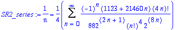 SR2_series := 1/Pi = 1/4*Sum((-1)^n*(1123+21460*n)/(882^(2*n+1))/n!^4*(4*n)!/(2^(8*n)),n = 0 .. infinity)