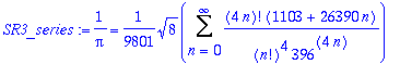 SR3_series := 1/Pi = 1/9801*8^(1/2)*Sum((4*n)!/n!^4*(1103+26390*n)/(396^(4*n)),n = 0 .. infinity)