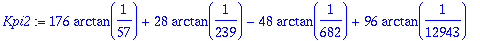Kpi2 := 176*arctan(1/57)+28*arctan(1/239)-48*arctan(1/682)+96*arctan(1/12943)